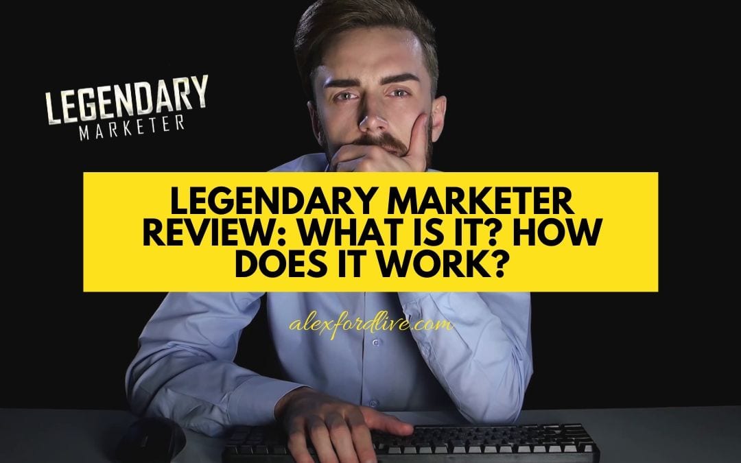 Legendary Marketer Review What Is It? How Does It Work? • Alex Ford